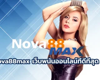 เว็บพนันออนไลน์ที่ดีที่สุด Nova88max ตัวจริงเรื่องเดิมพันที่สายปั่น สายกีฬา สายคาสิโนต่างเทใจให้แบบไม่มีลังเล เพราะเว็บนี้ไม่ได้มาเล่น ๆ